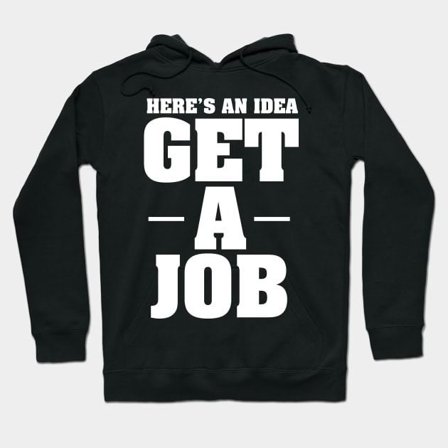 HERE'S AN IDEA - GET A JOB Hoodie by The Lucid Frog